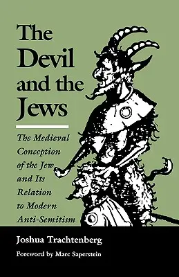 El Diablo y los Judíos: La concepción medieval del judío y su relación con el antisemitismo moderno - The Devil and the Jews: The Medieval Conception of the Jew and Its Relation to Modern Anti-Semitism