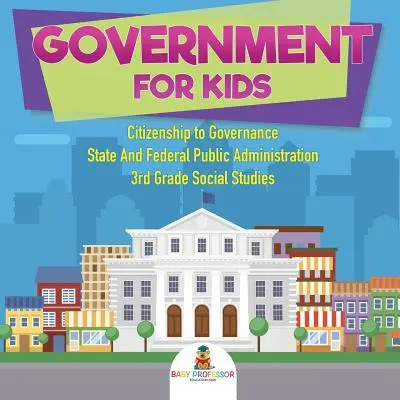 Gobierno para niños - De la ciudadanía al gobierno Administración pública estatal y federal Estudios sociales de 3er grado - Government for Kids - Citizenship to Governance State And Federal Public Administration 3rd Grade Social Studies