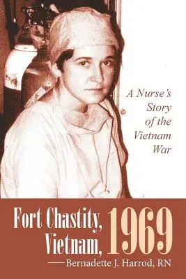 Fort Chastity, Vietnam, 1969: La historia de una enfermera en la guerra de Vietnam - Fort Chastity, Vietnam, 1969: A Nurse's Story of the Vietnam War