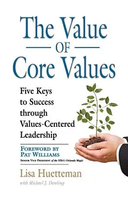 El Valor de los Valores Fundamentales: Cinco claves para el éxito a través del liderazgo centrado en valores - The Value of Core Values: Five Keys to Success through Values-Centered Leadership