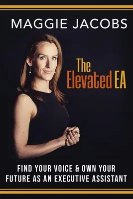El EA Elevado: Encuentra tu voz y hazte dueño de tu futuro como asistente ejecutivo - The Elevated EA: Find Your Voice & Own Your Future as an Executive Assistant