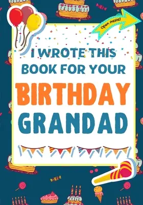 I Wrote This Book For Your Birthday Grandad: El regalo de cumpleaños perfecto para que los niños creen su propio libro para el abuelo - I Wrote This Book For Your Birthday Grandad: The Perfect Birthday Gift For Kids to Create Their Very Own Book For Grandad