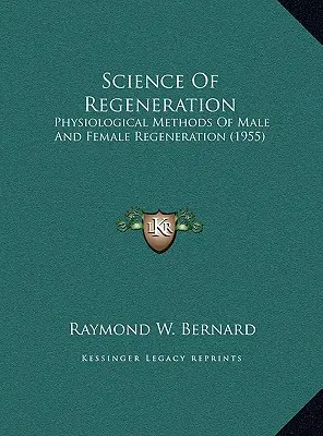 La ciencia de la regeneración: Métodos fisiológicos de regeneración masculina y femenina (1955) - Science Of Regeneration: Physiological Methods Of Male And Female Regeneration (1955)