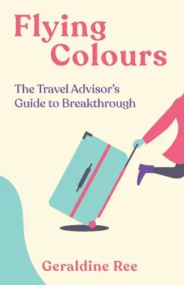 Flying Colours: La guía del asesor de viajes para abrirse camino - Flying Colours: The Travel Advisor's Guide to Breakthrough