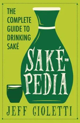 Sakepedia: Una guía no tradicional de la bebida tradicional de Japón - Sakepedia: A Non-Traditional Guide to Japan's Traditional Beverage