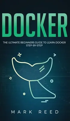 Docker: La guía definitiva para principiantes para aprender Docker paso a paso - Docker: The Ultimate Beginners Guide to Learn Docker Step-By-Step