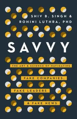 Savvy: Navegar por empresas falsas, líderes falsos y noticias falsas en la era posterior a la confianza - Savvy: Navigating Fake Companies, Fake Leaders and Fake News in the Post-Trust Era