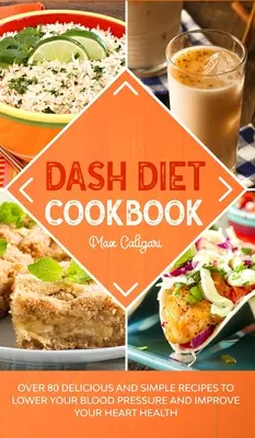 Libro de Cocina de la Dieta Dash: Más de 80 Recetas Deliciosas y Sencillas para Bajar la Presión Arterial y Mejorar la Salud de su Corazón - Dash Diet Cookbook: Over 80 Delicious and Simple Recipes to Lower Your Blood Pressure and Improve Your Heart Health