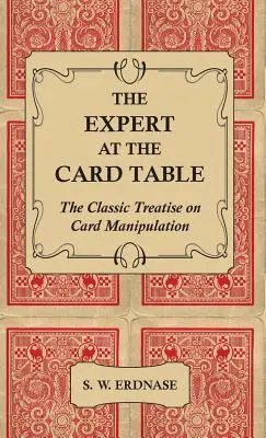 El experto en la mesa de juego - El tratado clásico sobre la manipulación de cartas - The Expert at the Card Table - The Classic Treatise on Card Manipulation