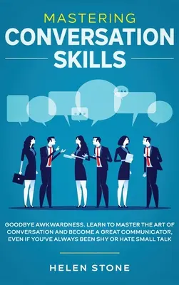 Dominar las habilidades de conversación: Adiós a la Torpeza. Aprende a dominar el arte de la conversación y conviértete en un gran comunicador, incluso si siempre has sido - Mastering Conversation Skills: Goodbye Awkwardness. Learn to Master the Art of Conversation and Become A Great Communicator, Even if You've Always Be