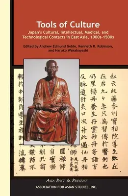 Herramientas de la cultura: Japan's Cultural, Intellectual, Medical, and Technological Contacts in East Asia, 1100s-1500s (Los contactos culturales, intelectuales, médicos y tecnológicos de Japón en Asia Oriental, 1100-1500) - Tools of Culture: Japan's Cultural, Intellectual, Medical, and Technological Contacts in East Asia, 1100s-1500s