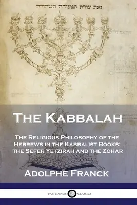 La Cábala: La filosofía religiosa de los hebreos en los libros cabalistas: el Sefer Yetzirah y el Zohar. - The Kabbalah: The Religious Philosophy of the Hebrews in the Kabbalist Books; the Sefer Yetzirah and the Zohar