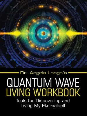 Quantum Wave Living Workbook de la Dra. Angela Longo: Herramientas para Descubrir y Vivir Mi Eternidad - Dr. Angela Longo's Quantum Wave Living Workbook: Tools for Discovering and Living My Eternalself