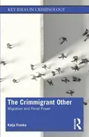 El Otro Crimmigrante: Migración y poder penal - The Crimmigrant Other: Migration and Penal Power