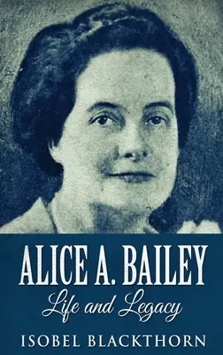 Alice A. Bailey - Vida y legado: Edición de tapa dura con letra grande - Alice A. Bailey - Life and Legacy: Large Print Hardcover Edition