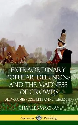 Extraordinarios delirios populares y La locura de las multitudes: Todos los volúmenes, completos e íntegros (tapa dura) - Extraordinary Popular Delusions and The Madness of Crowds: All Volumes, Complete and Unabridged (Hardcover)