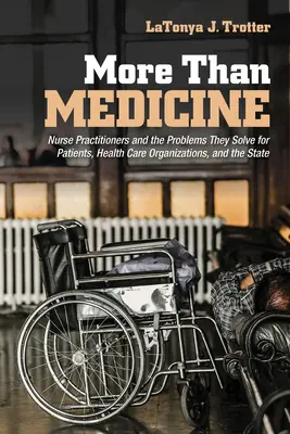 Más que medicina: Los profesionales de enfermería y los problemas que resuelven para los pacientes, las organizaciones sanitarias y el Estado - More Than Medicine: Nurse Practitioners and the Problems They Solve for Patients, Health Care Organizations, and the State