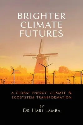 Un futuro más brillante para el clima: Una transformación mundial de la energía, el clima y los ecosistemas - Brighter Climate Futures: A Global Energy, Climate & Ecosystem Transformation