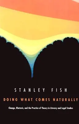 Hacer lo que es natural: Cambio, retórica y práctica de la teoría en los estudios literarios y jurídicos - Doing What Comes Naturally: Change, Rhetoric, and the Practice of Theory in Literary & Legal Studies