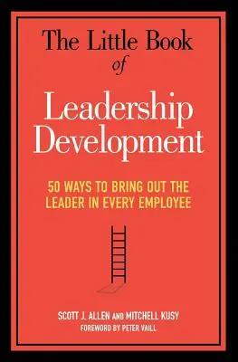 El pequeño libro del desarrollo del liderazgo: 50 maneras de sacar el líder que hay en cada empleado - The Little Book of Leadership Development: 50 Ways to Bring Out the Leader in Every Employee