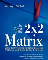 El poder de la matriz 2x2: Cómo utilizar el pensamiento 2 x 2 para resolver problemas empresariales y tomar mejores decisiones - The Power of the 2 X 2 Matrix: Using 2 X 2 Thinking to Solve Business Problems and Make Better Decisions