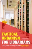 Urbanismo táctico para bibliotecarios: Formas rápidas y económicas de hacer grandes cambios - Tactical Urbanism for Librarians: Quick, Low-Cost Ways to Make Big Changes