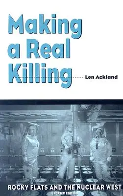 Making a Real Killing: Rocky Flats y el Oeste nuclear - Making a Real Killing: Rocky Flats and the Nuclear West