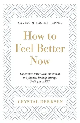Cómo sentirse mejor ahora: Experimente una milagrosa sanación emocional y física a través del don de Dios de EFT - How to Feel Better Now: Experience miraculous emotional and physical healing through God's gift of EFT