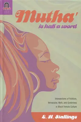 Mutha Is Half a Word: Intersections of Folklore, Vernacular, Myth, and Queerness in Black Female Culture (Las intersecciones del folclore, la lengua vernácula, el mito y la homosexualidad en la cultura femenina negra) - Mutha Is Half a Word: Intersections of Folklore, Vernacular, Myth, and Queerness in Black Female Culture