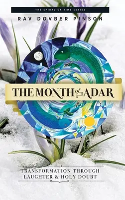 El mes de Adar: La transformación a través de la risa y la santa duda - The Month of Adar: Transformation through Laughter and Holy Doubt