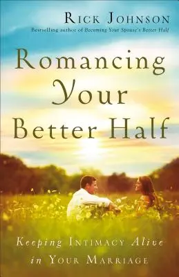 Romancing Your Better Half: Cómo mantener viva la intimidad en su matrimonio - Romancing Your Better Half: Keeping Intimacy Alive in Your Marriage