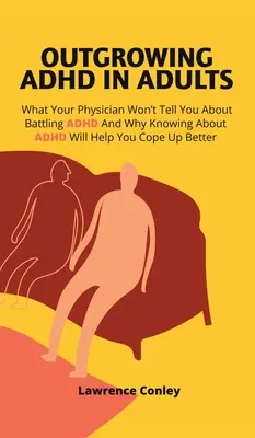 Cómo superar el TDAH en adultos: Lo que tu mdico no te dir sobre la lucha contra el TDAH y por qu saber sobre el TDAH te ayudar a sobrellevarlo mejor - Outgrowing ADHD In Adults: What Your Physician Won't Tell You About Battling ADHD And Why Knowing About ADHD Will Help You Cope Up Better