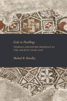 Gods in Dwellings: Templos y presencia divina en el Próximo Oriente antiguo - Gods in Dwellings: Temples and Divine Presence in the Ancient Near East