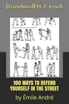 100 Maneras de Defenderse en la Calle: con armas desde bastones a cuchillos y puñales - 100 Ways to Defend Yourself in the Street: by mile Andr