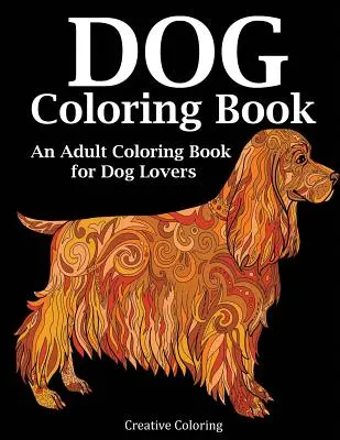 Libro para colorear de perros: Un libro para colorear para adultos amantes de los perros - Dog Coloring Book: An Adult Coloring Book for Dog Lovers