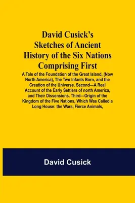 Esbozos de la historia antigua de las Seis Naciones, de David Cusick, que comprenden, en primer lugar, un relato de la fundación de la Gran Isla (la actual Norteamérica), y, en segundo lugar, el relato de la fundación de la Gran Isla (la actual Norteamérica). - David Cusick'S Sketches Of Ancient History Of The Six Nations Comprising First-A Tale Of The Foundation Of The Great Island, (Now North America), The