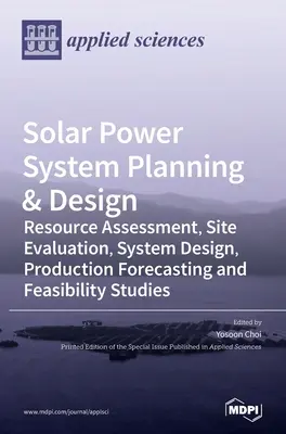 Planificación y diseño de sistemas de energía solar: Evaluación de recursos, evaluación de emplazamientos, diseño de sistemas, previsión de producción y estudios de viabilidad - Solar Power System Planning & Design: Resource Assessment, Site Evaluation, System Design, Production Forecasting and Feasibility Studies