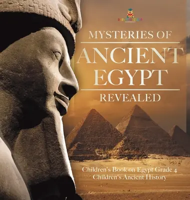 Misterios del Antiguo Egipto Revelados - Libro Infantil sobre Egipto 4º Grado - Historia Antigua para Niños - Mysteries of Ancient Egypt Revealed - Children's Book on Egypt Grade 4 - Children's Ancient History