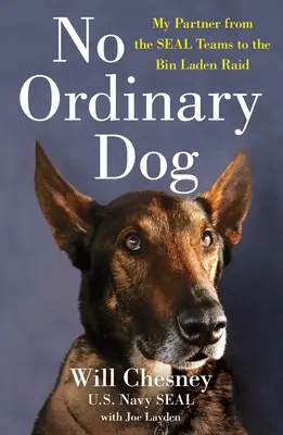 No Ordinary Dog: Mi compañero desde los equipos Seal hasta la incursión de Bin Laden - No Ordinary Dog: My Partner from the Seal Teams to the Bin Laden Raid