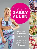 Ponte en Forma con Gabby Allen: Comida Rápida + Entrenamientos Dinámicos - Transforma Tu Cuerpo en 4 Semanas - Shape Up with Gabby Allen: Fast Food + Dynamic Workouts - Transform Your Body in 4 Weeks