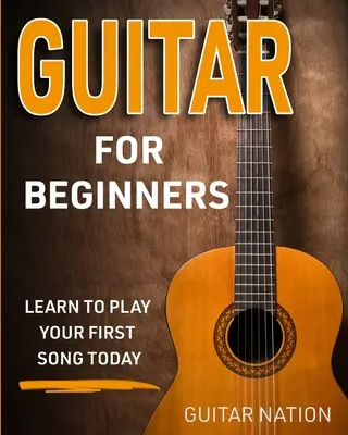 Guitarra para principiantes: Aprende a tocar tu primera canción hoy mismo - Guitar for Beginners: Learn to Play Your First Song Today