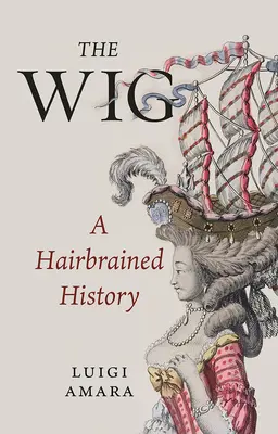 La peluca: Una historia con pelos y señales - The Wig: A Hairbrained History