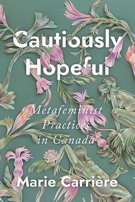 Cautiously Hopeful: Prácticas metafeministas en Canadá - Cautiously Hopeful: Metafeminist Practices in Canada