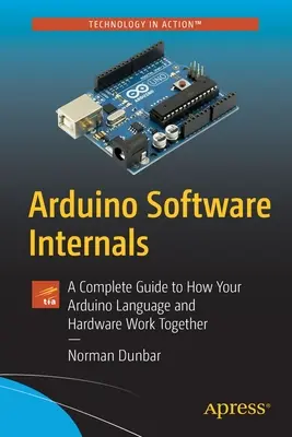 Software interno de Arduino: Guía completa sobre el funcionamiento conjunto del hardware y el lenguaje Arduino - Arduino Software Internals: A Complete Guide to How Your Arduino Language and Hardware Work Together