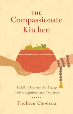 La Cocina Compasiva: Prácticas budistas para comer con atención plena y gratitud - The Compassionate Kitchen: Buddhist Practices for Eating with Mindfulness and Gratitude