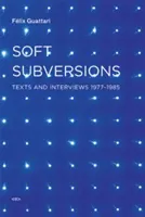 Subversiones blandas: Textos y entrevistas 1977--1985 - Soft Subversions: Texts and Interviews 1977--1985