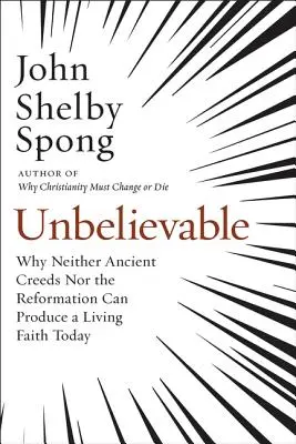 Increíble: Por qué ni los antiguos credos ni la Reforma pueden producir hoy una fe viva - Unbelievable: Why Neither Ancient Creeds Nor the Reformation Can Produce a Living Faith Today