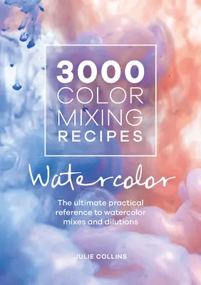 3000 Recetas para Mezclar Colores: Acuarela: La referencia práctica definitiva para mezclas y diluciones de acuarela - 3000 Color Mixing Recipes: Watercolor: The Ultimate Practical Reference to Watercolor Mixes and Dilutions