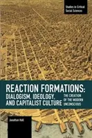 Formación de la reacción: Dialogismo, ideología y cultura capitalista: La creación del inconsciente moderno - Reaction Formation: Dialogism, Ideology, and Capitalist Culture: The Creation of the Modern Unconscious