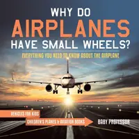 ¿Por qué los aviones tienen ruedas pequeñas? Todo lo que necesitas saber sobre el avión - Vehículos para niños - Libros infantiles de aviones y aviación - Why Do Airplanes Have Small Wheels? Everything You Need to Know About The Airplane - Vehicles for Kids - Children's Planes & Aviation Books